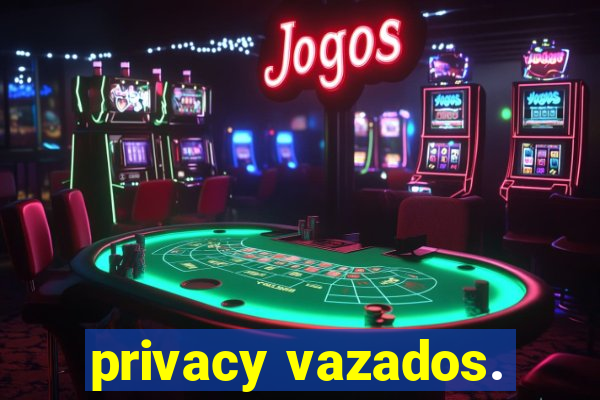 privacy vazados.